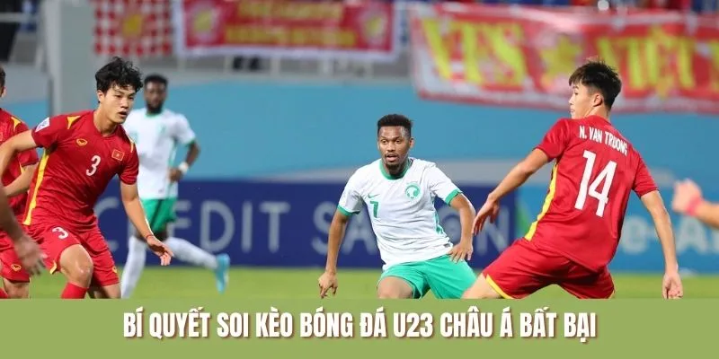 Bí quyết soi kèo bóng U23 Châu Á bất bại cho người mới