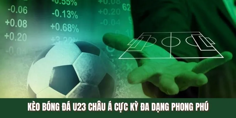 Hệ thống kèo U23 Châu Á cực kỳ đa dạng phong phú