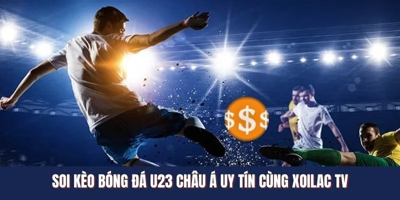 Soi kèo bóng đá U23 Châu Á uy tín cùng xoilac