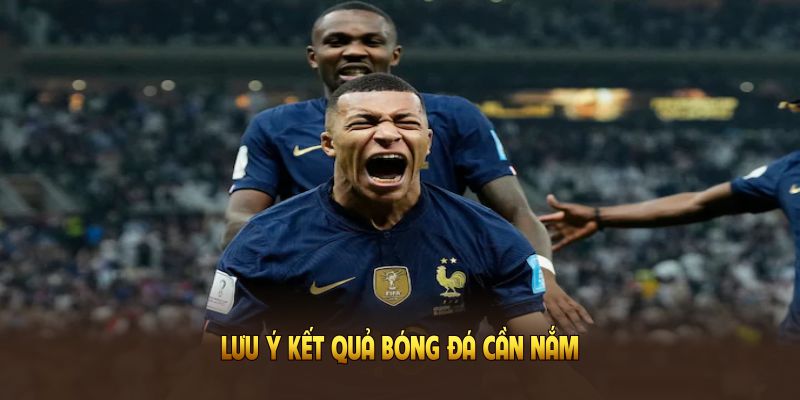 Lưu ý kết quả bóng đá cần nắm rõ trước khi xem