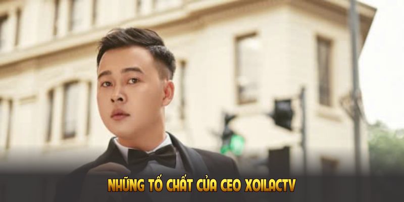 Hãy cùng nhận định về những tố chất của CEO Xoilac tv