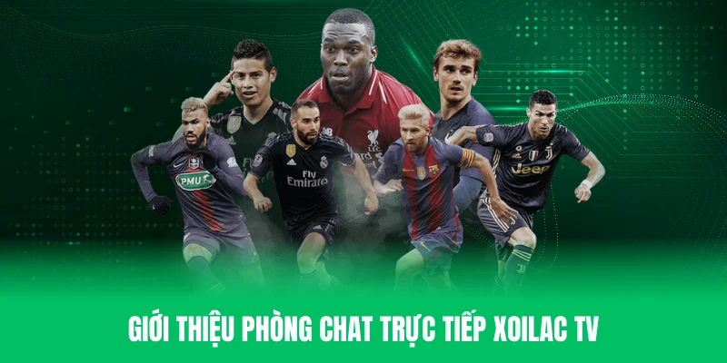 Tìm hiểu tổng quan về phòng chat trực tiếp Xoilac TV