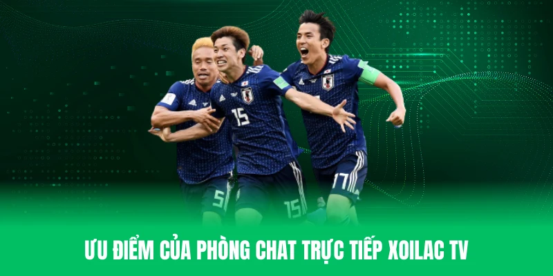 Những ưu điểm của phòng chat trực tuyến tại Xoilac TV