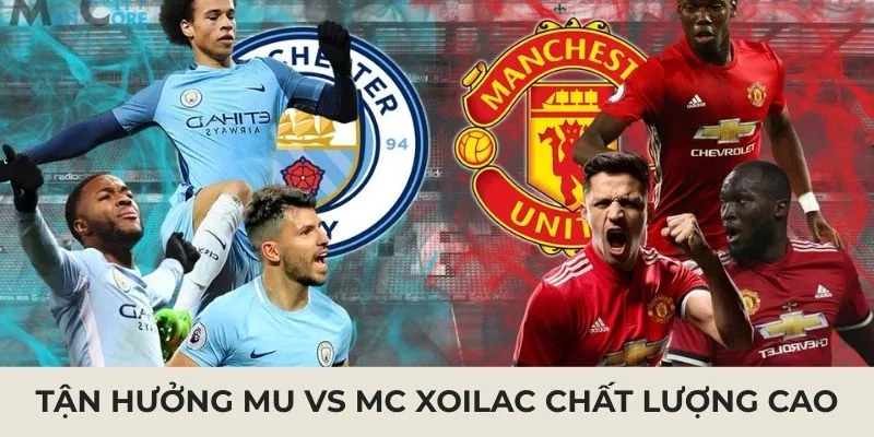 Tận hưởng MU VS MC XOILAC chất lượng cao