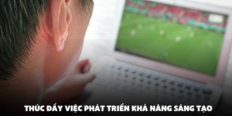 Thúc đẩy việc phát triển khả năng sáng tạo
