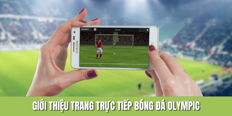Khái quát về trang trực tiếp bóng đá olympic Khái quát về trang trực tiếp bóng đá olympic